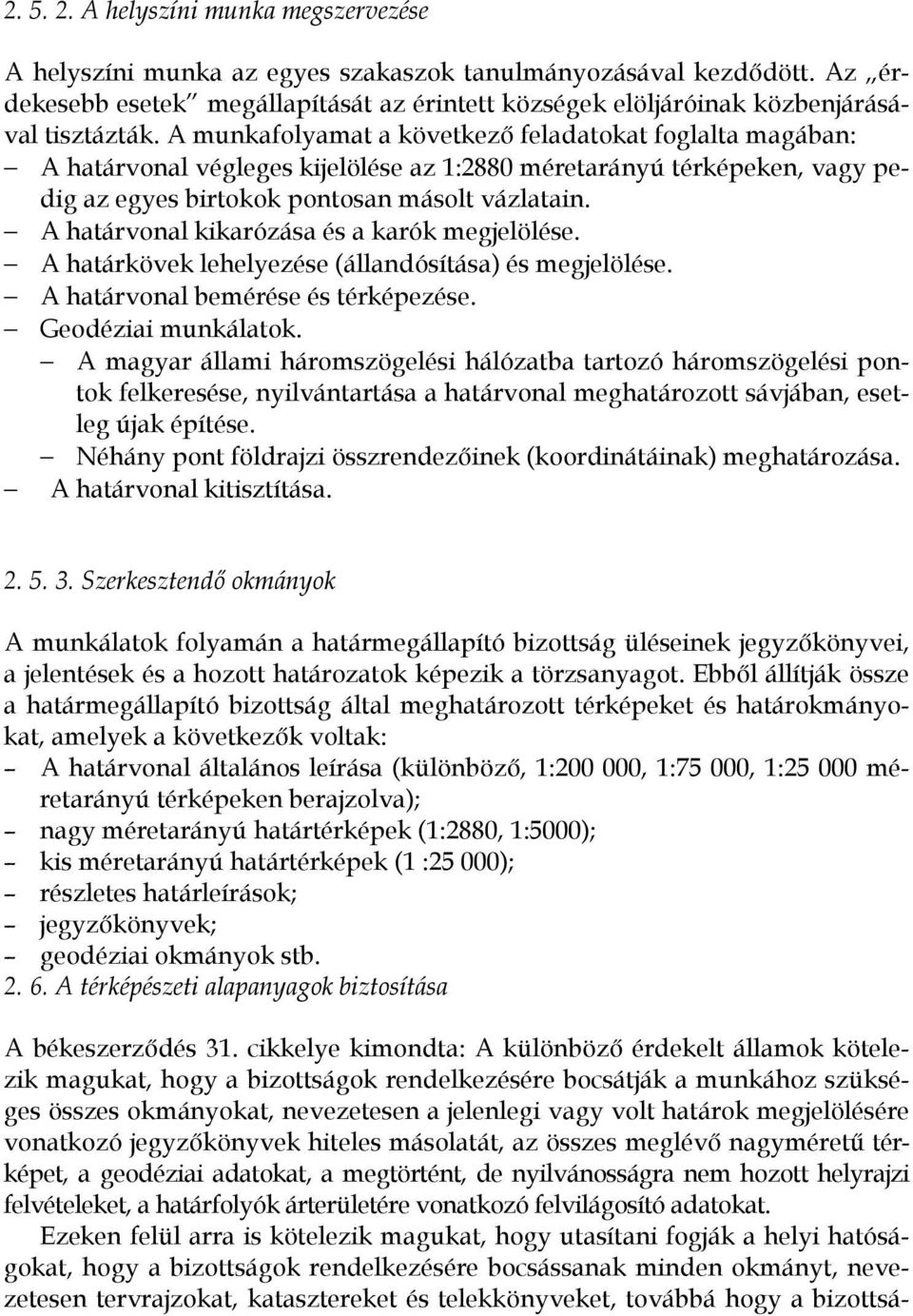 A munkafolyamat a következő feladatokat foglalta magában: A határvonal végleges kijelölése az 1:2880 méretarányú térképeken, vagy pedig az egyes birtokok pontosan másolt vázlatain.
