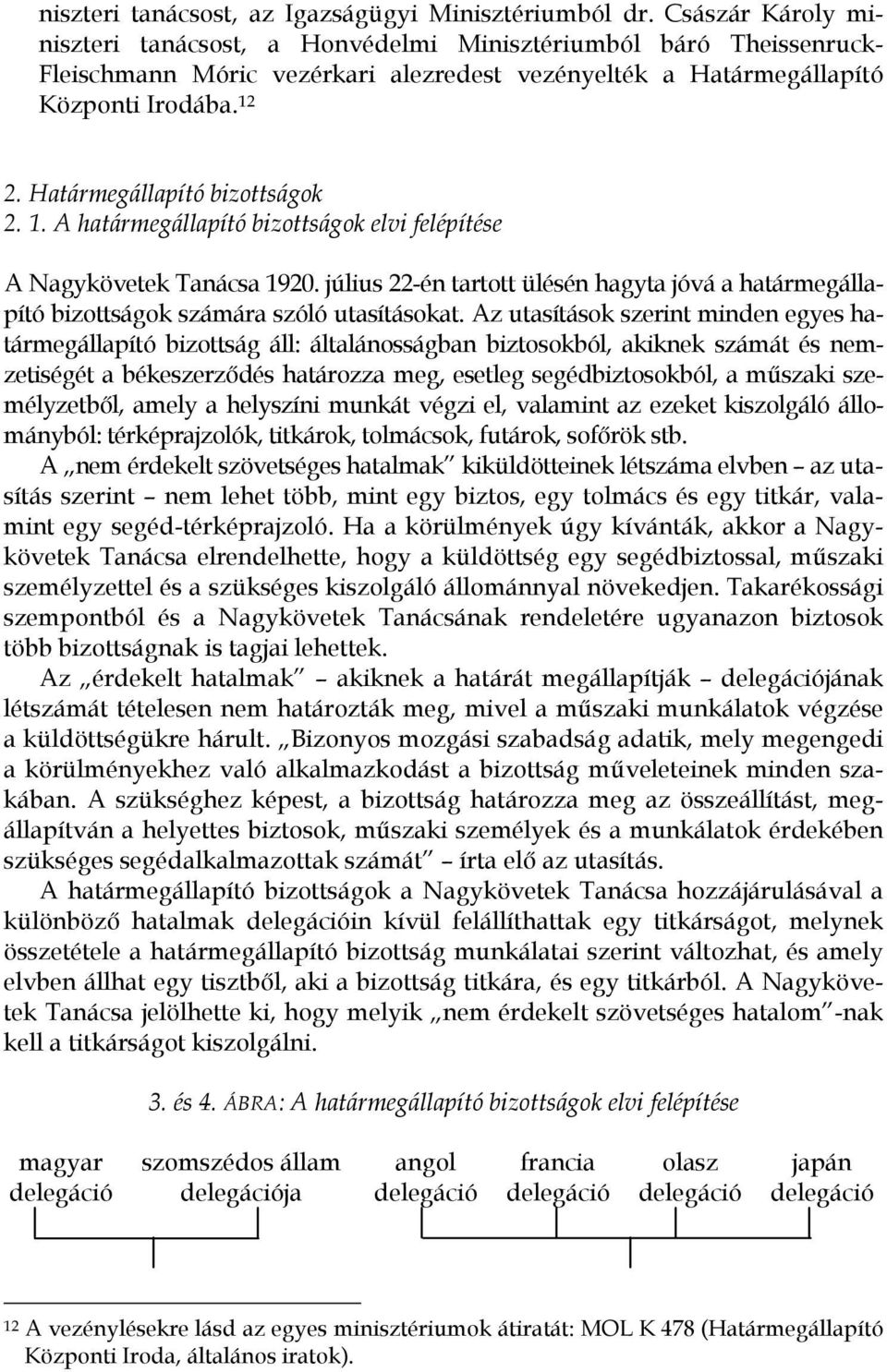 Határmegállapító bizottságok 2. 1. A határmegállapító bizottságok elvi felépítése A Nagykövetek Tanácsa 1920.