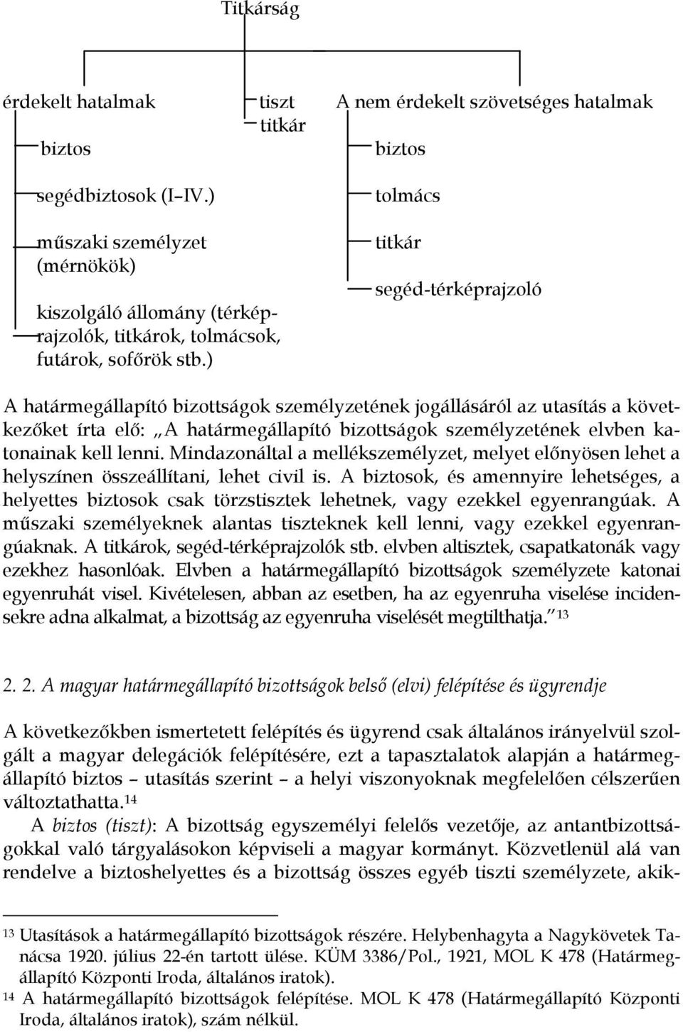 ) tolmács titkár segéd-térképrajzoló A határmegállapító bizottságok személyzetének jogállásáról az utasítás a következőket írta elő: A határmegállapító bizottságok személyzetének elvben katonainak