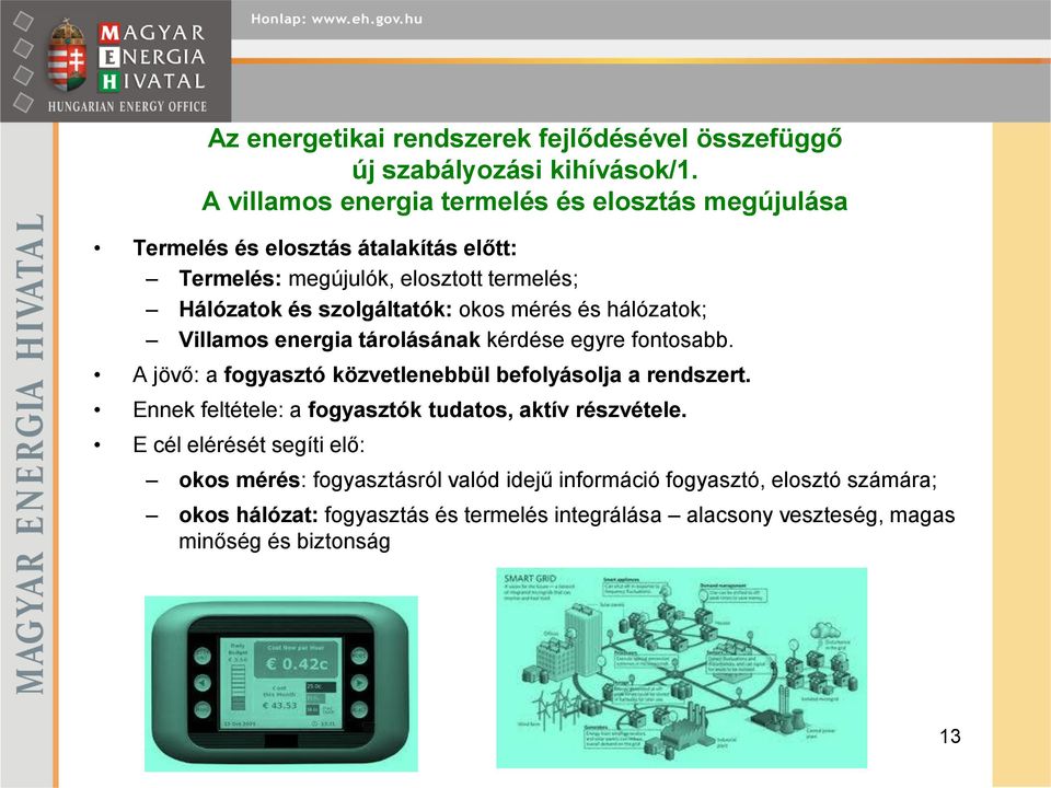 okos mérés és hálózatok; Villamos energia tárolásának kérdése egyre fontosabb. A jövő: a fogyasztó közvetlenebbül befolyásolja a rendszert.