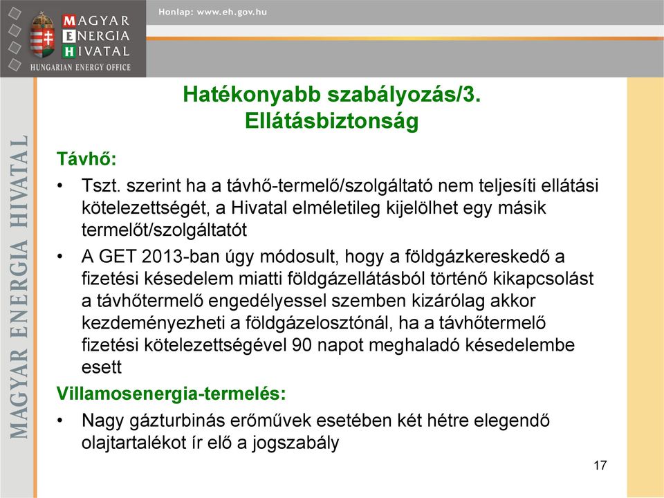 2013-ban úgy módosult, hogy a földgázkereskedő a fizetési késedelem miatti földgázellátásból történő kikapcsolást a távhőtermelő engedélyessel szemben