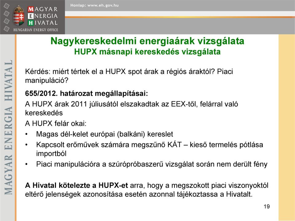 határozat megállapításai: A HUPX árak 2011 júliusától elszakadtak az EEX-től, felárral való kereskedés A HUPX felár okai: Magas dél-kelet európai
