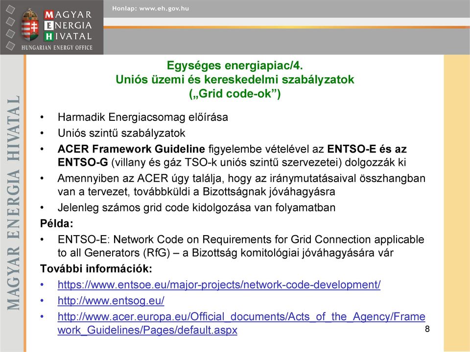 gáz TSO-k uniós szintű szervezetei) dolgozzák ki Amennyiben az ACER úgy találja, hogy az iránymutatásaival összhangban van a tervezet, továbbküldi a Bizottságnak jóváhagyásra Jelenleg számos grid