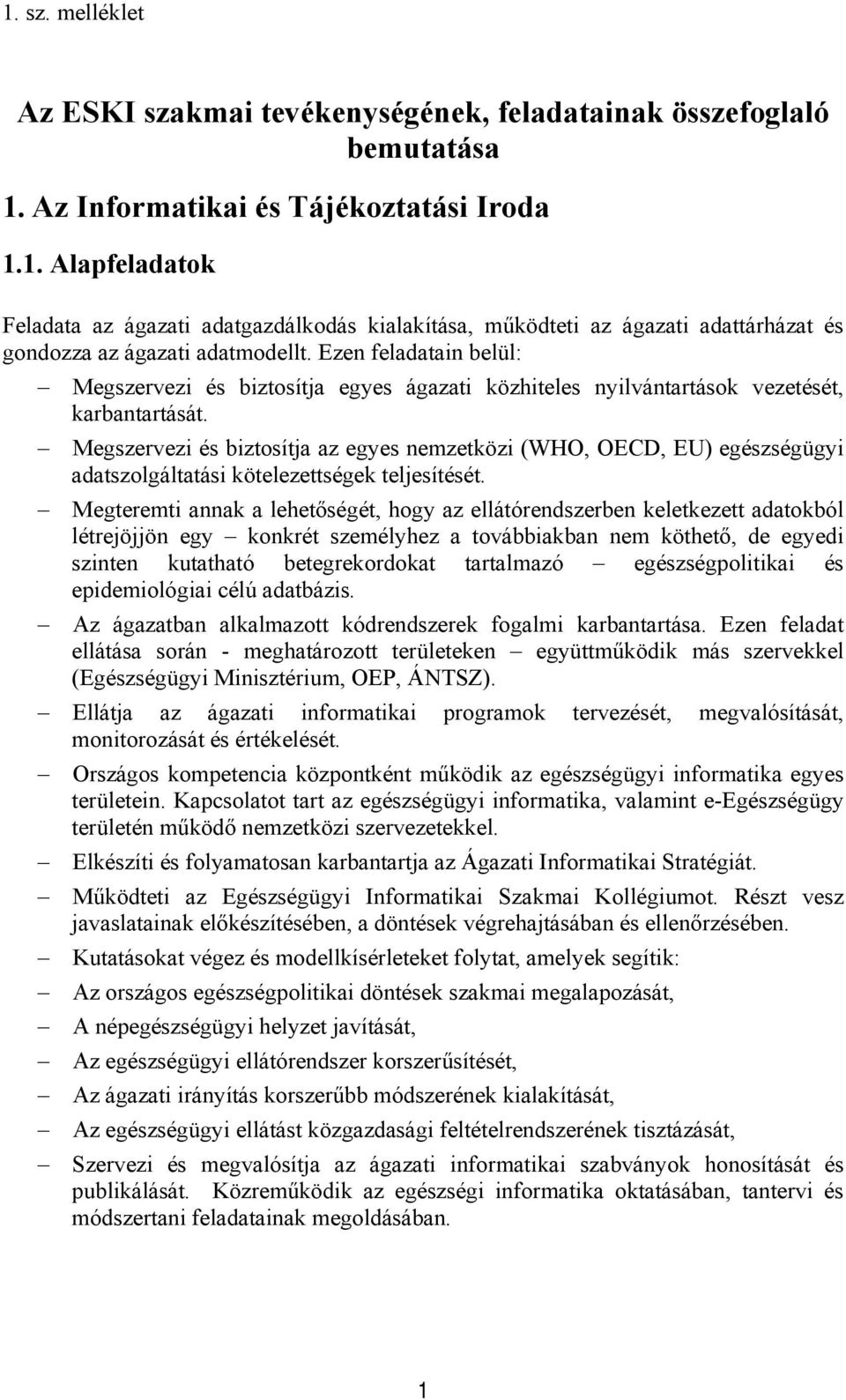 Ezen feladatain belül: Megszervezi és biztosítja egyes ágazati közhiteles nyilvántartások vezetését, karbantartását.