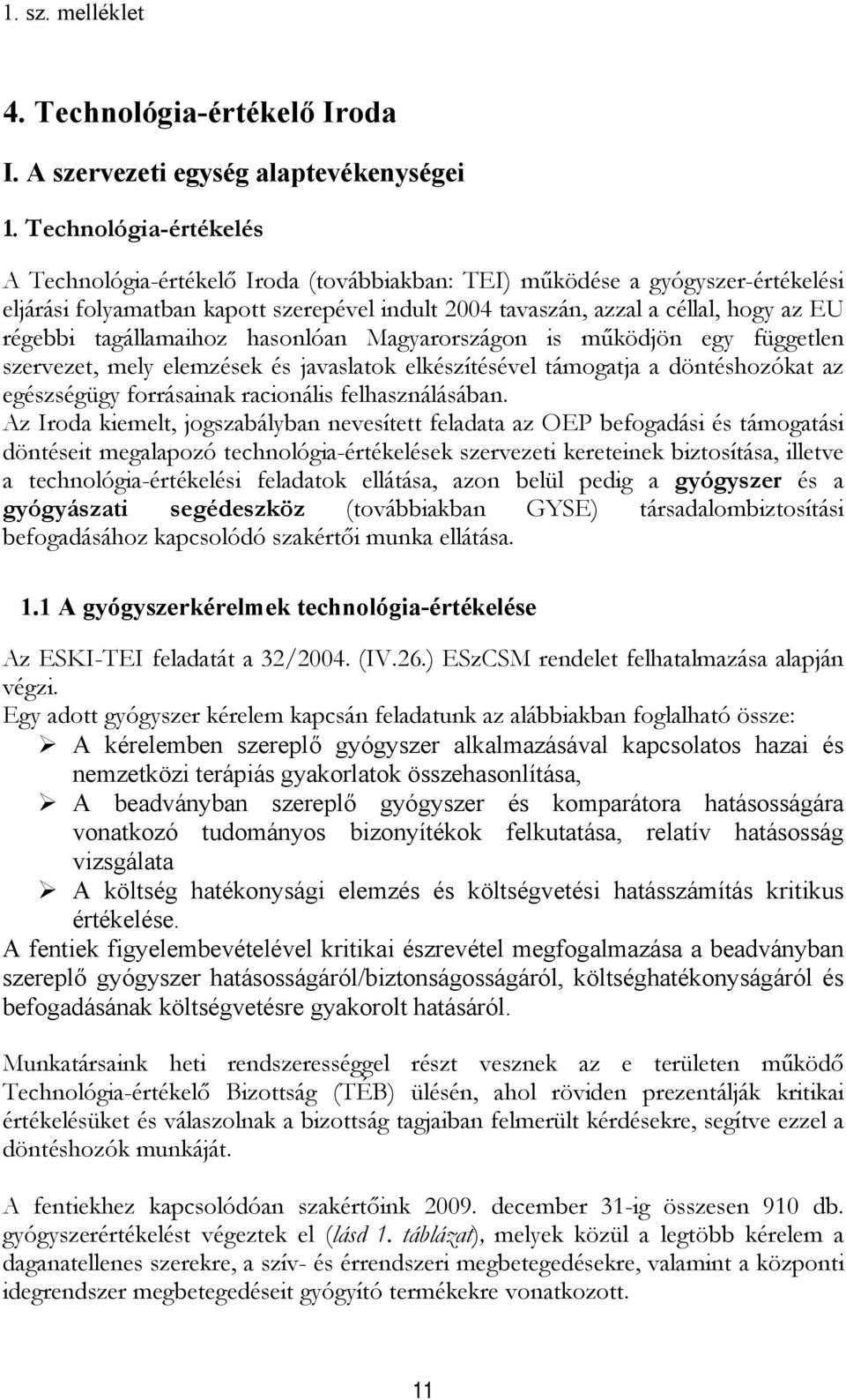 tagállamaihoz hasonlóan Magyarországon is működjön egy független szervezet, mely elemzések és javaslatok elkészítésével támogatja a döntéshozókat az egészségügy forrásainak racionális
