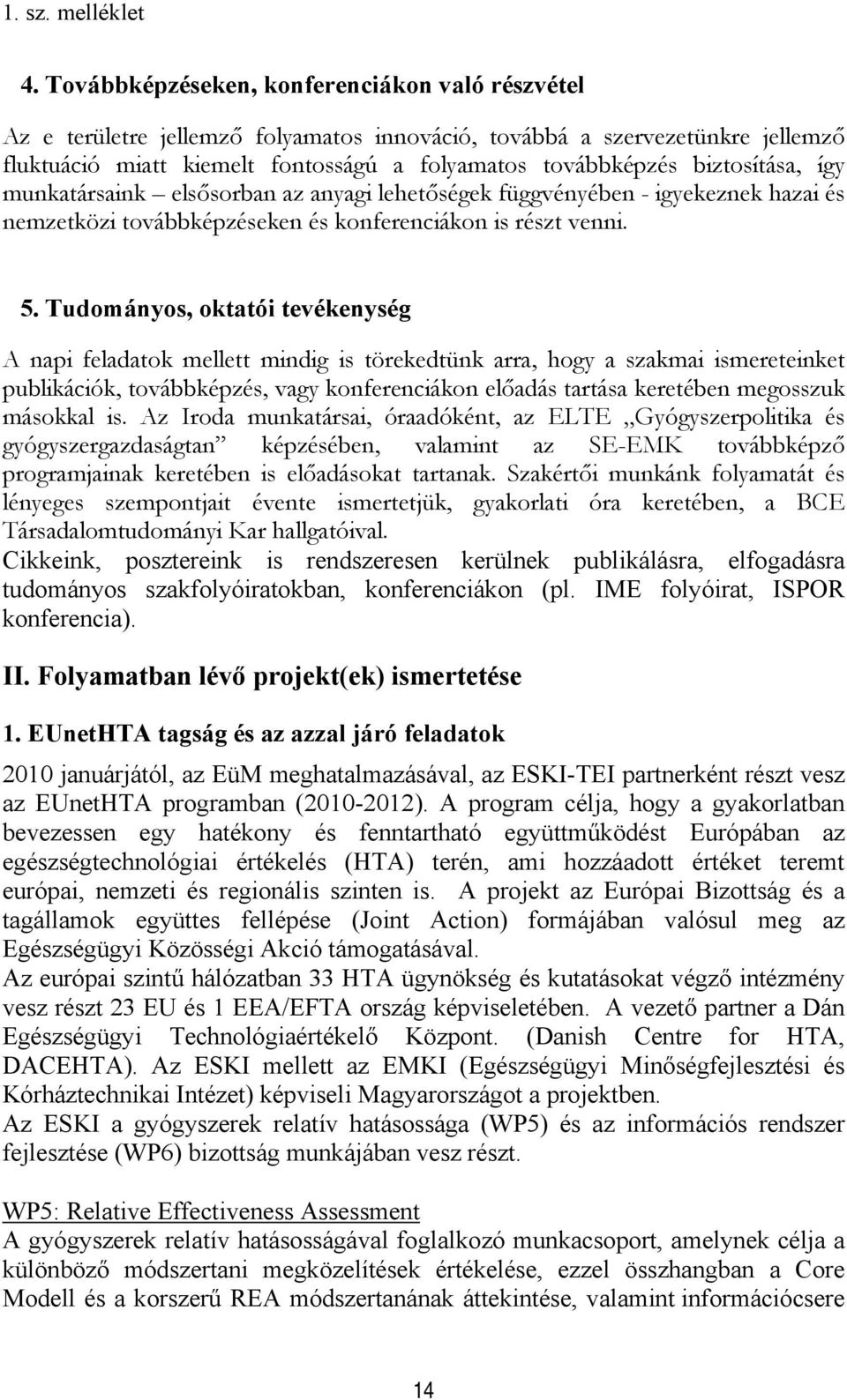 Tudományos, oktatói tevékenység A napi feladatok mellett mindig is törekedtünk arra, hogy a szakmai ismereteinket publikációk, továbbképzés, vagy konferenciákon előadás tartása keretében megosszuk