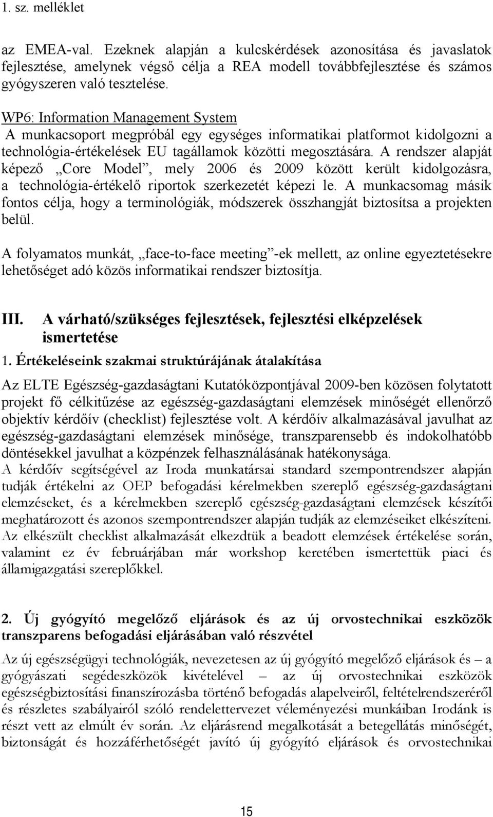 A rendszer alapját képező Core Model, mely 2006 és 2009 között került kidolgozásra, a technológia-értékelő riportok szerkezetét képezi le.