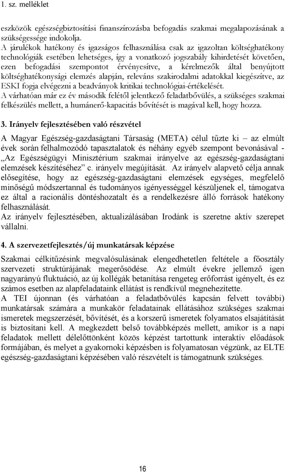 érvényesítve, a kérelmezők által benyújtott költséghatékonysági elemzés alapján, releváns szakirodalmi adatokkal kiegészítve, az ESKI fogja elvégezni a beadványok kritikai technológiai-értékelését.