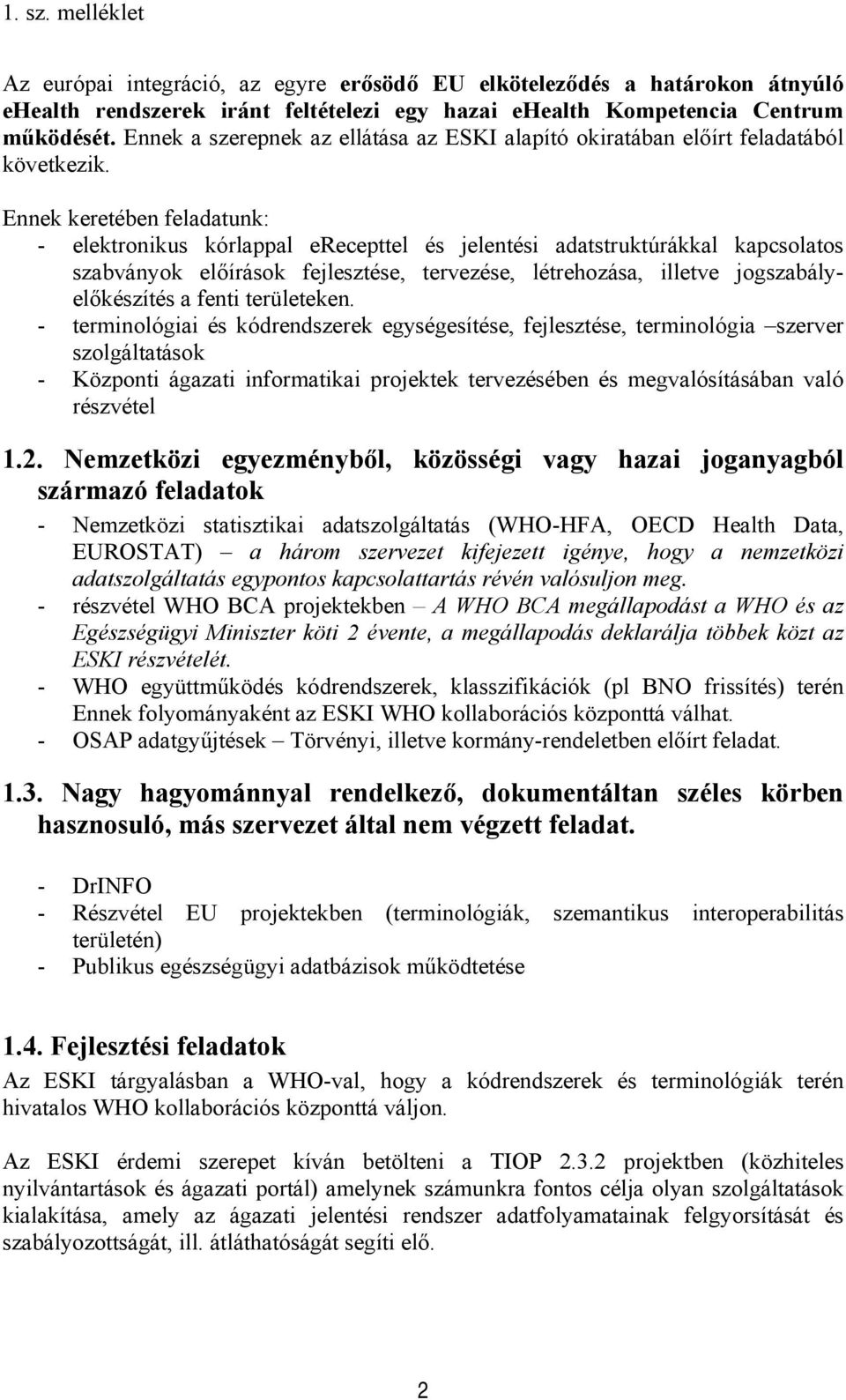 Ennek keretében feladatunk: - elektronikus kórlappal erecepttel és jelentési adatstruktúrákkal kapcsolatos szabványok előírások fejlesztése, tervezése, létrehozása, illetve jogszabályelőkészítés a