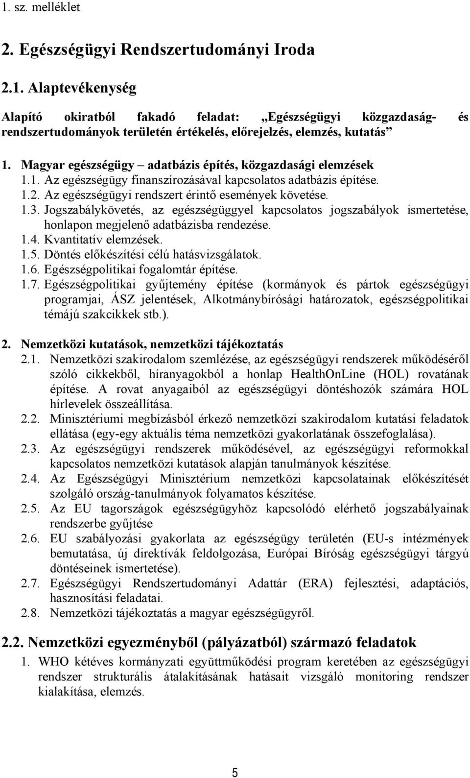 Jogszabálykövetés, az egészségüggyel kapcsolatos jogszabályok ismertetése, honlapon megjelenő adatbázisba rendezése. 1.4. Kvantitatív elemzések. 1.5. Döntés előkészítési célú hatásvizsgálatok. 1.6.