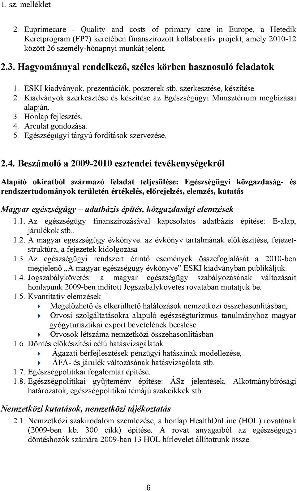 Kiadványok szerkesztése és készítése az Egészségügyi Minisztérium megbízásai alapján. 3. Honlap fejlesztés. 4.