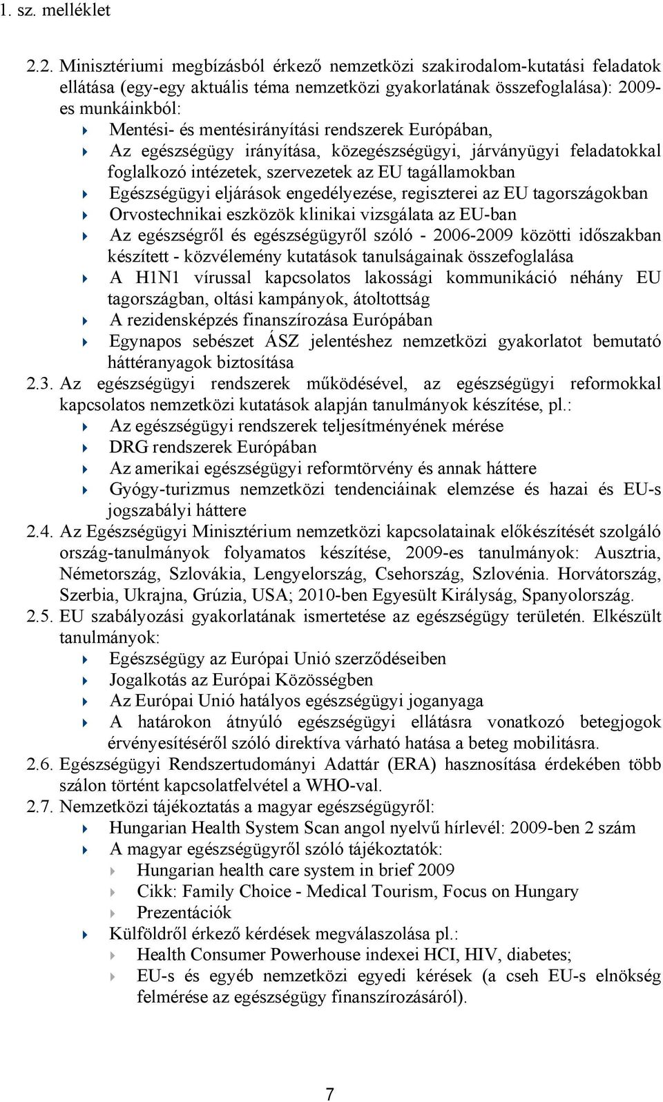 regiszterei az EU tagországokban Orvostechnikai eszközök klinikai vizsgálata az EU-ban Az egészségről és egészségügyről szóló - 2006-2009 közötti időszakban készített - közvélemény kutatások