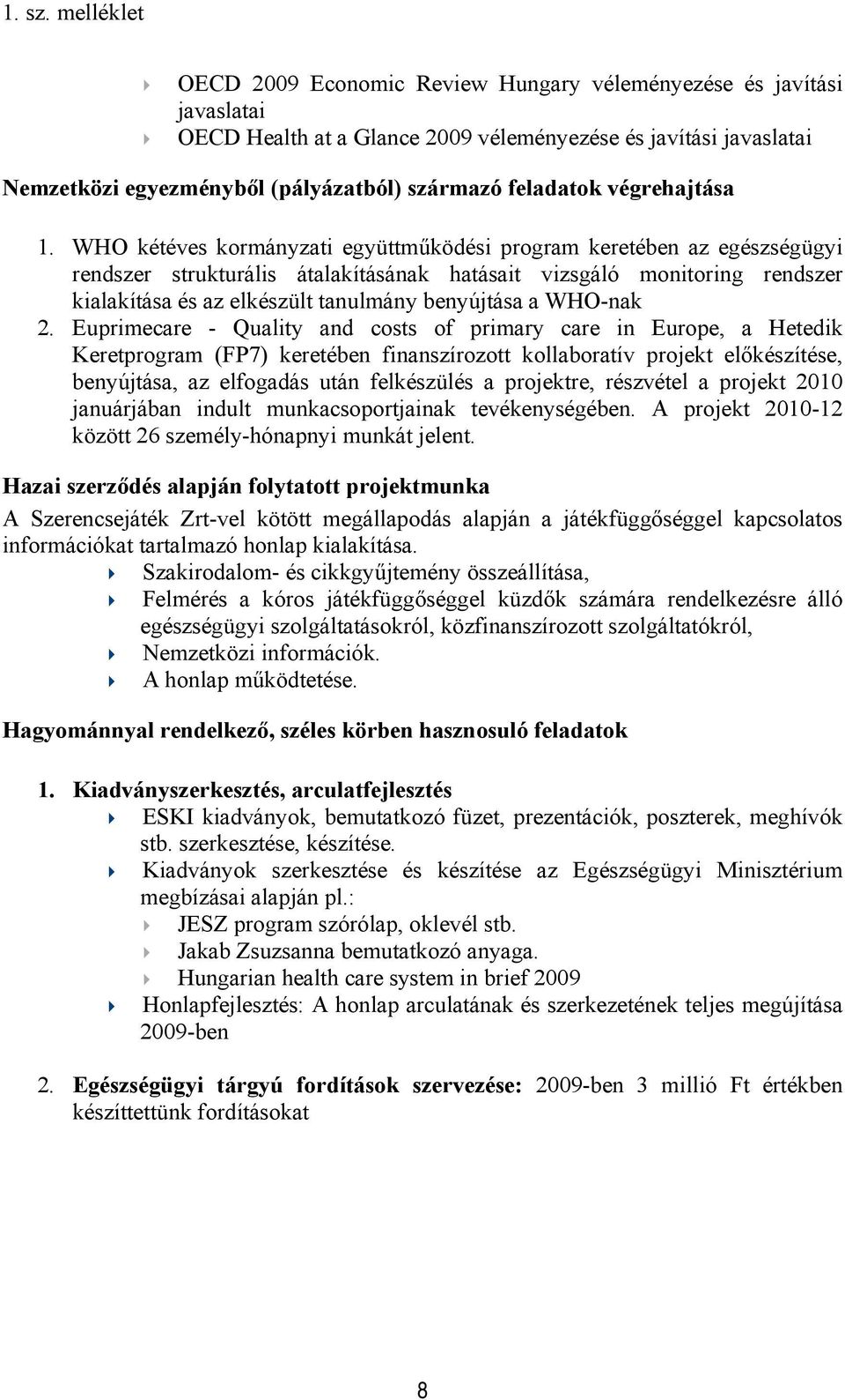WHO kétéves kormányzati együttműködési program keretében az egészségügyi rendszer strukturális átalakításának hatásait vizsgáló monitoring rendszer kialakítása és az elkészült tanulmány benyújtása a