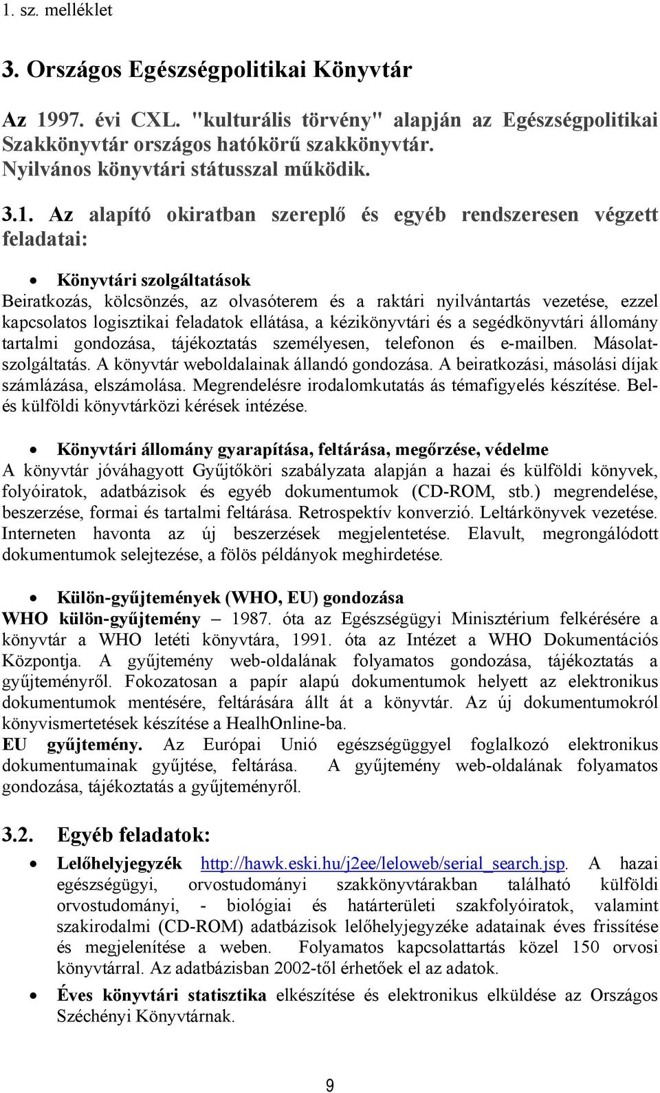 Az alapító okiratban szereplő és egyéb rendszeresen végzett feladatai: Könyvtári szolgáltatások Beiratkozás, kölcsönzés, az olvasóterem és a raktári nyilvántartás vezetése, ezzel kapcsolatos