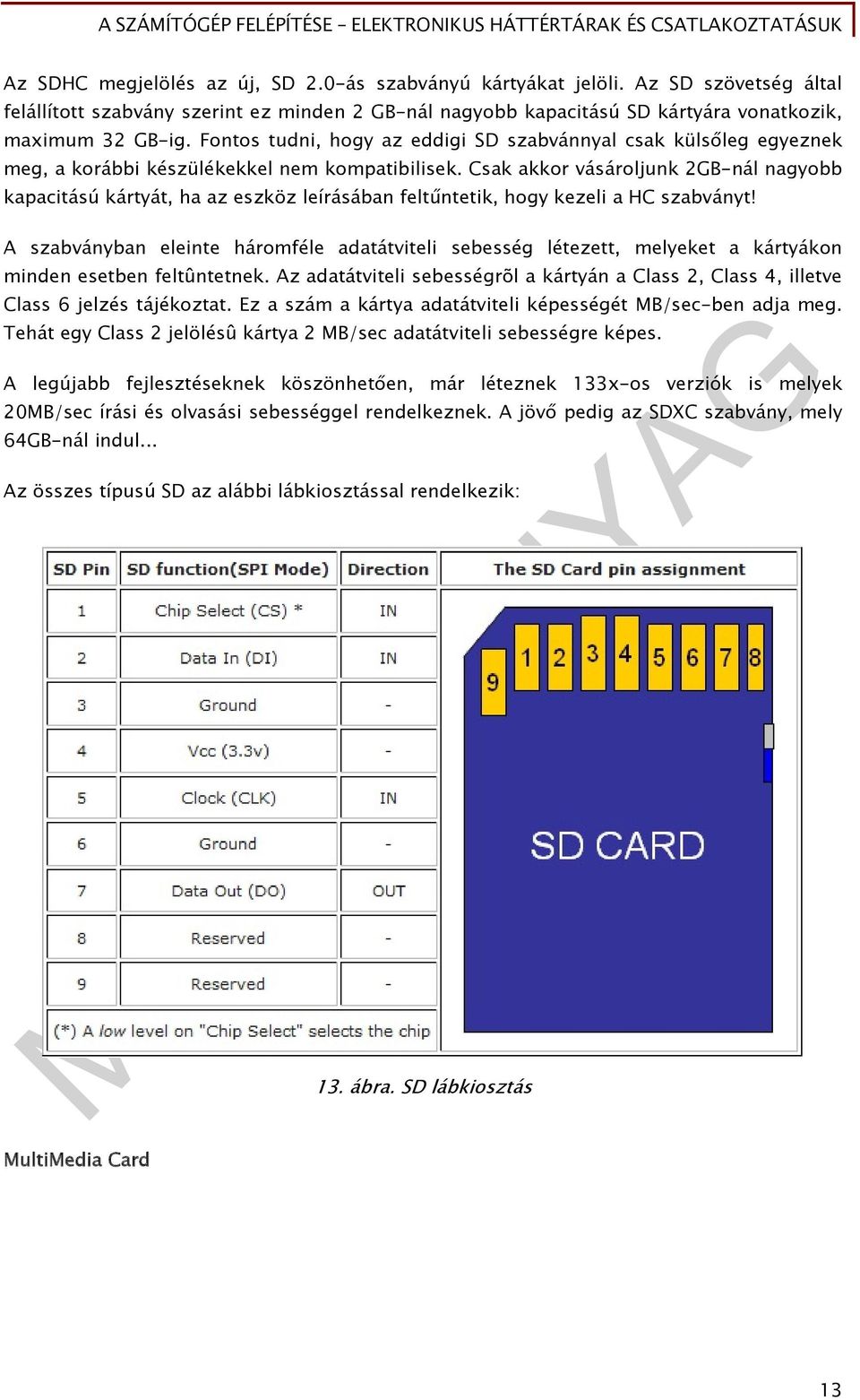 Csak akkor vásároljunk 2GB-nál nagyobb kapacitású kártyát, ha az eszköz leírásában feltűntetik, hogy kezeli a HC szabványt!