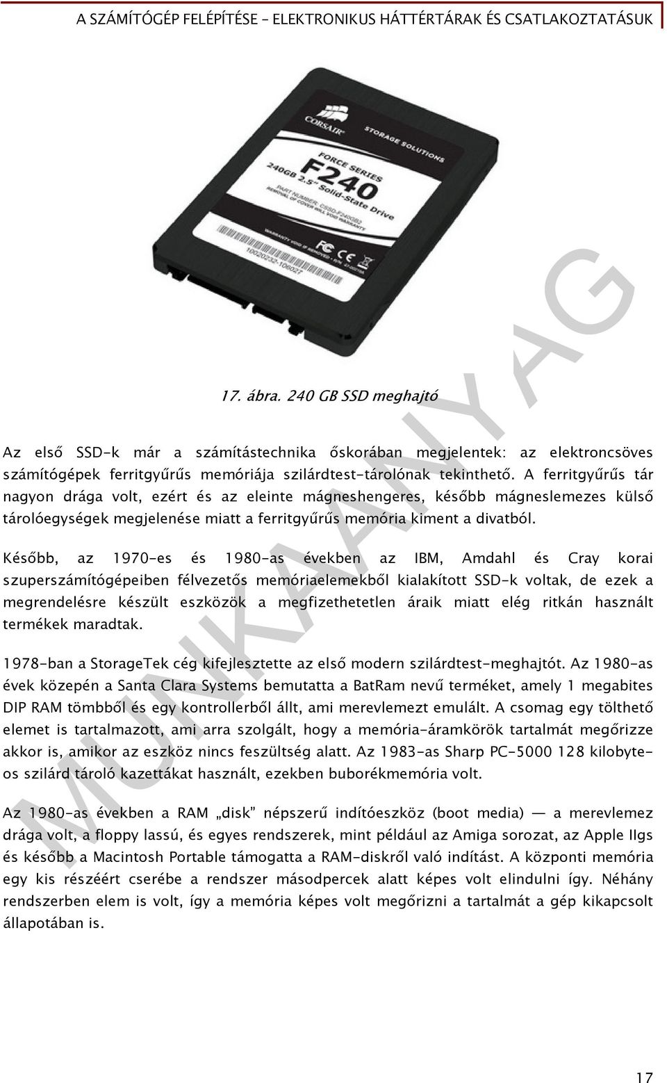 Később, az 1970-es és 1980-as években az IBM, Amdahl és Cray korai szuperszámítógépeiben félvezetős memóriaelemekből kialakított SSD-k voltak, de ezek a megrendelésre készült eszközök a