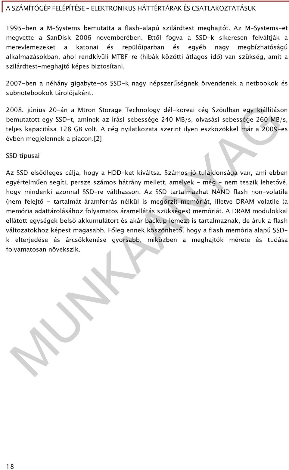 amit a szilárdtest-meghajtó képes biztosítani. 2007-ben a néhány gigabyte-os SSD-k nagy népszerűségnek örvendenek a netbookok és subnotebookok tárolójaként. 2008.