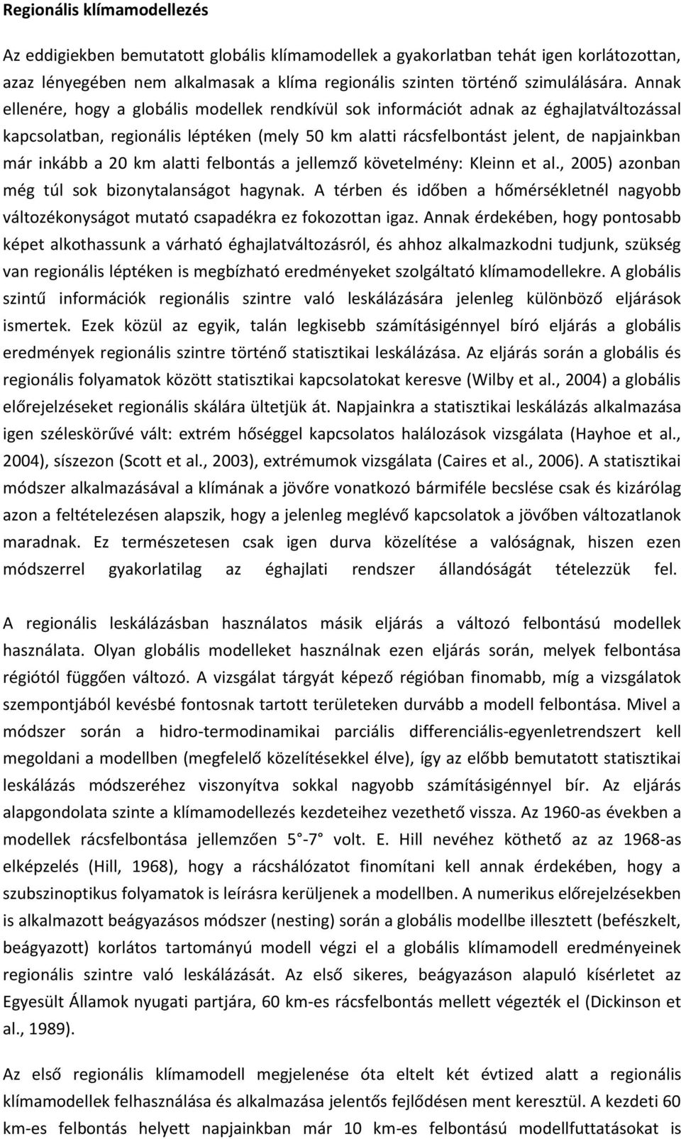 20 km alatti felbontás a jellemző követelmény: Kleinn et al., 2005) azonban még túl sok bizonytalanságot hagynak.