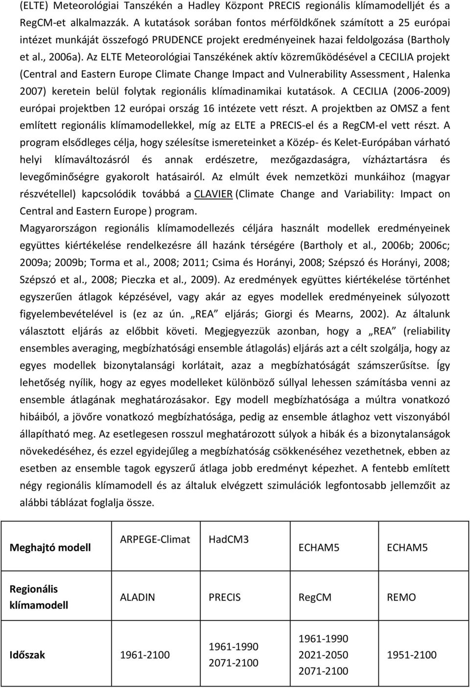 Az ELTE Meteorológiai Tanszékének aktív közreműködésével a CECILIA projekt (Central and Eastern Europe Climate Change Impact and Vulnerability Assessment, Halenka 2007) keretein belül folytak