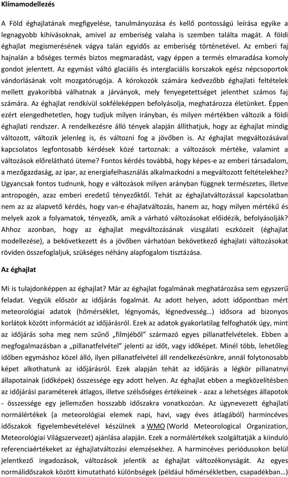Az egymást váltó glaciális és interglaciális korszakok egész népcsoportok vándorlásának volt mozgatórugója.