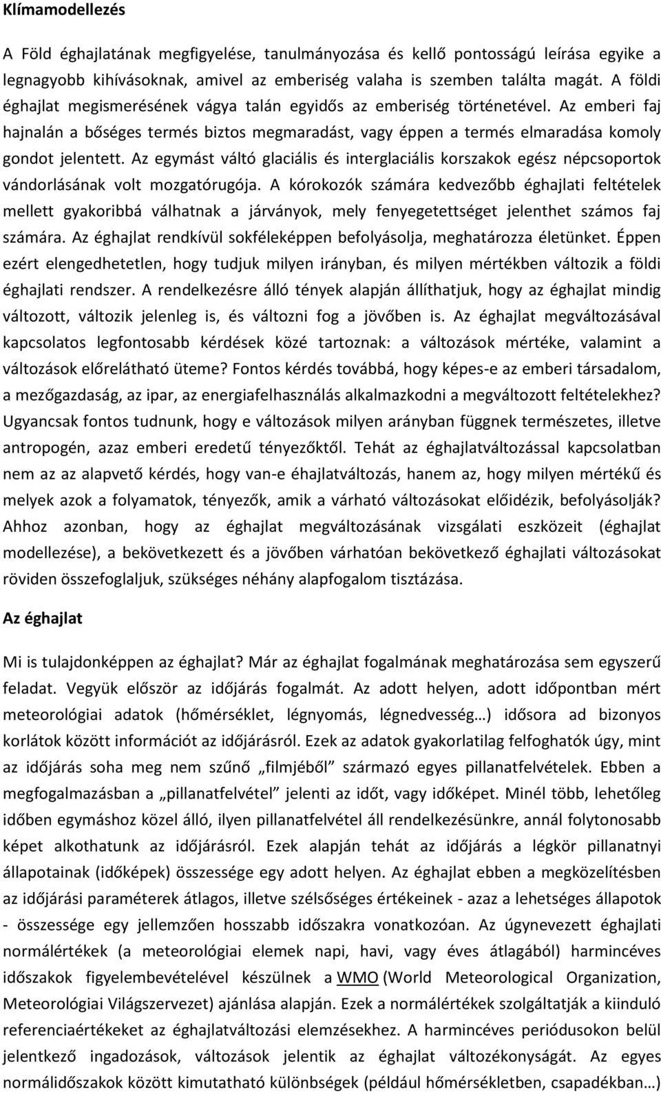 Az egymást váltó glaciális és interglaciális korszakok egész népcsoportok vándorlásának volt mozgatórugója.