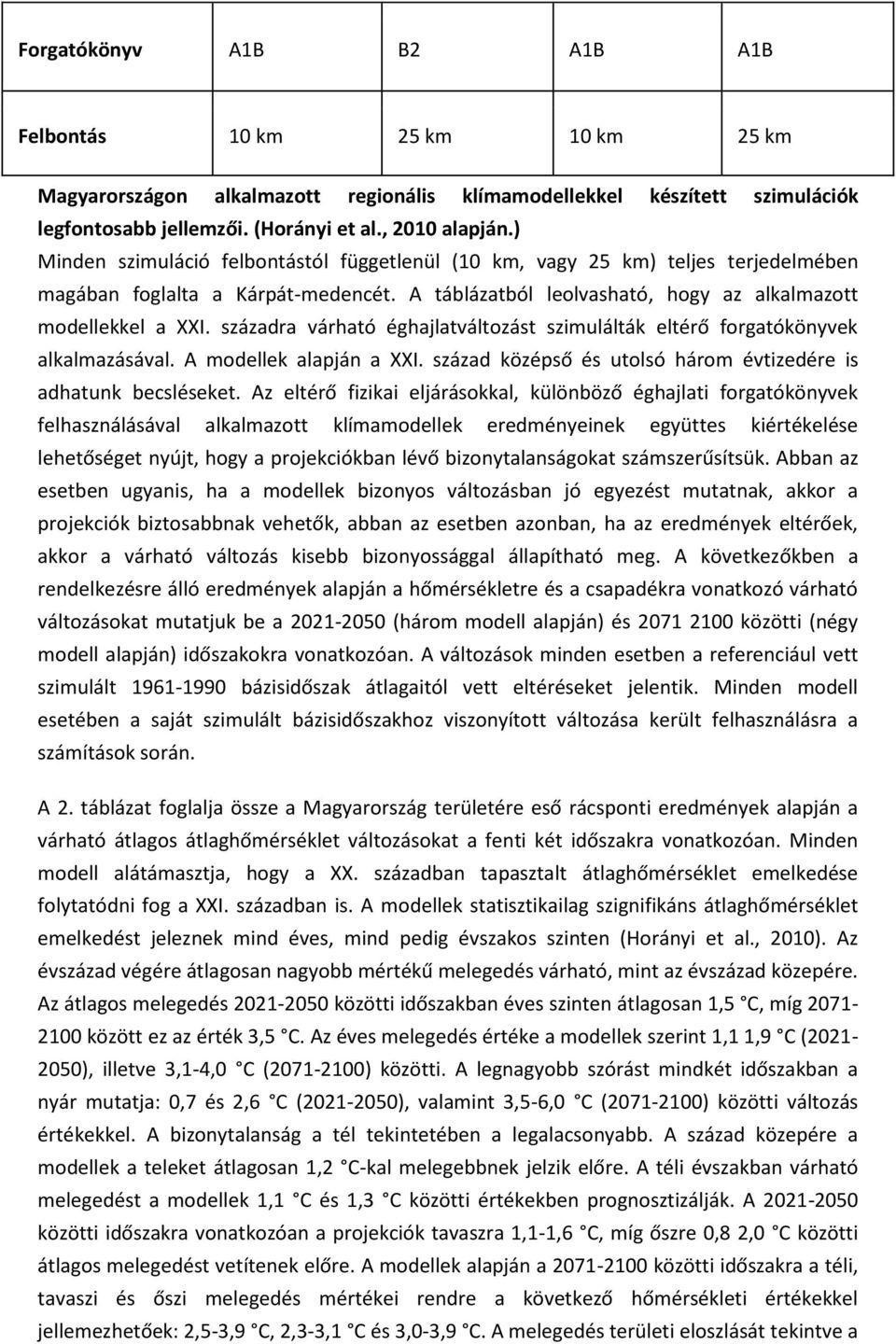 századra várható éghajlatváltozást szimulálták eltérő forgatókönyvek alkalmazásával. A modellek alapján a XXI. század középső és utolsó három évtizedére is adhatunk becsléseket.