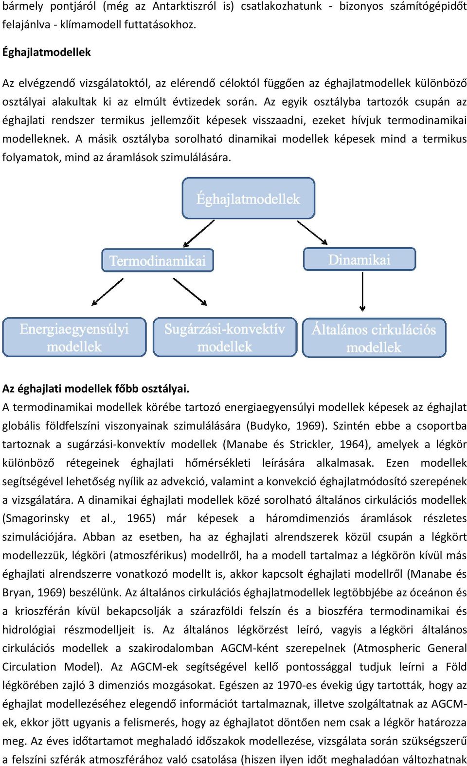 Az egyik osztályba tartozók csupán az éghajlati rendszer termikus jellemzőit képesek visszaadni, ezeket hívjuk termodinamikai modelleknek.