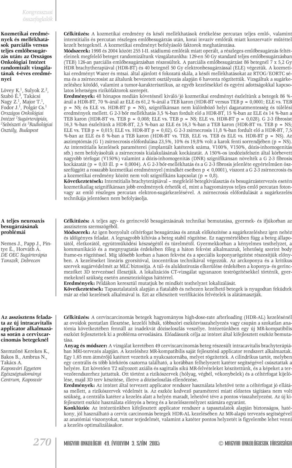 1 Intézet 1 Sugárterápiás, 2 Sebészeti és 3 Radiológiai Osztály, Budapest Célkitûzés: A kozmetikai eredmény és késôi mellékhatások értékelése percutan teljes emlô-, valamint interstitialis és