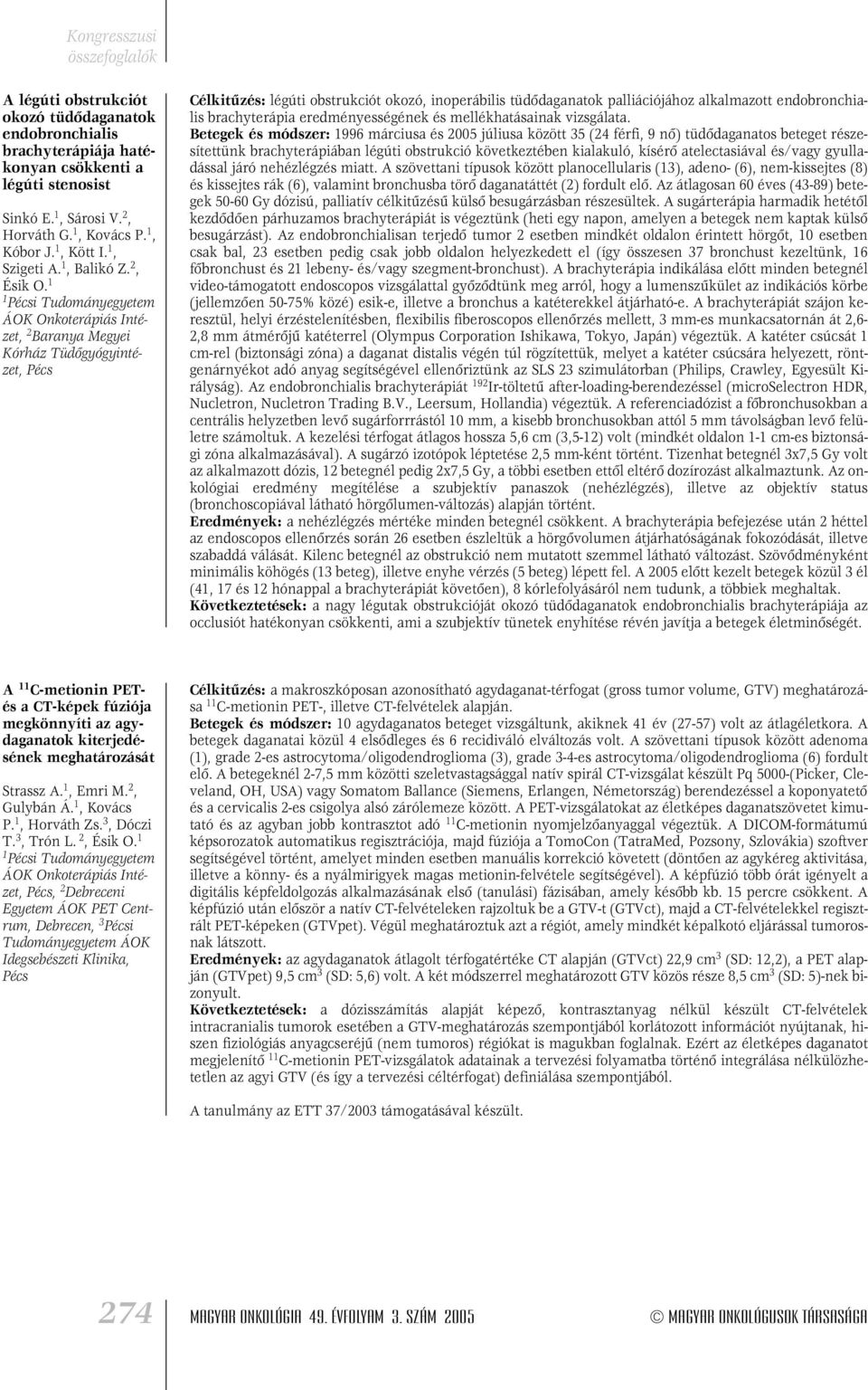 1 1 Pécsi Tudományegyetem ÁOK Onkoterápiás Intézet, 2 Baranya Megyei Kórház Tüdôgyógyintézet, Pécs Célkitûzés: légúti obstrukciót okozó, inoperábilis tüdôdaganatok palliációjához alkalmazott