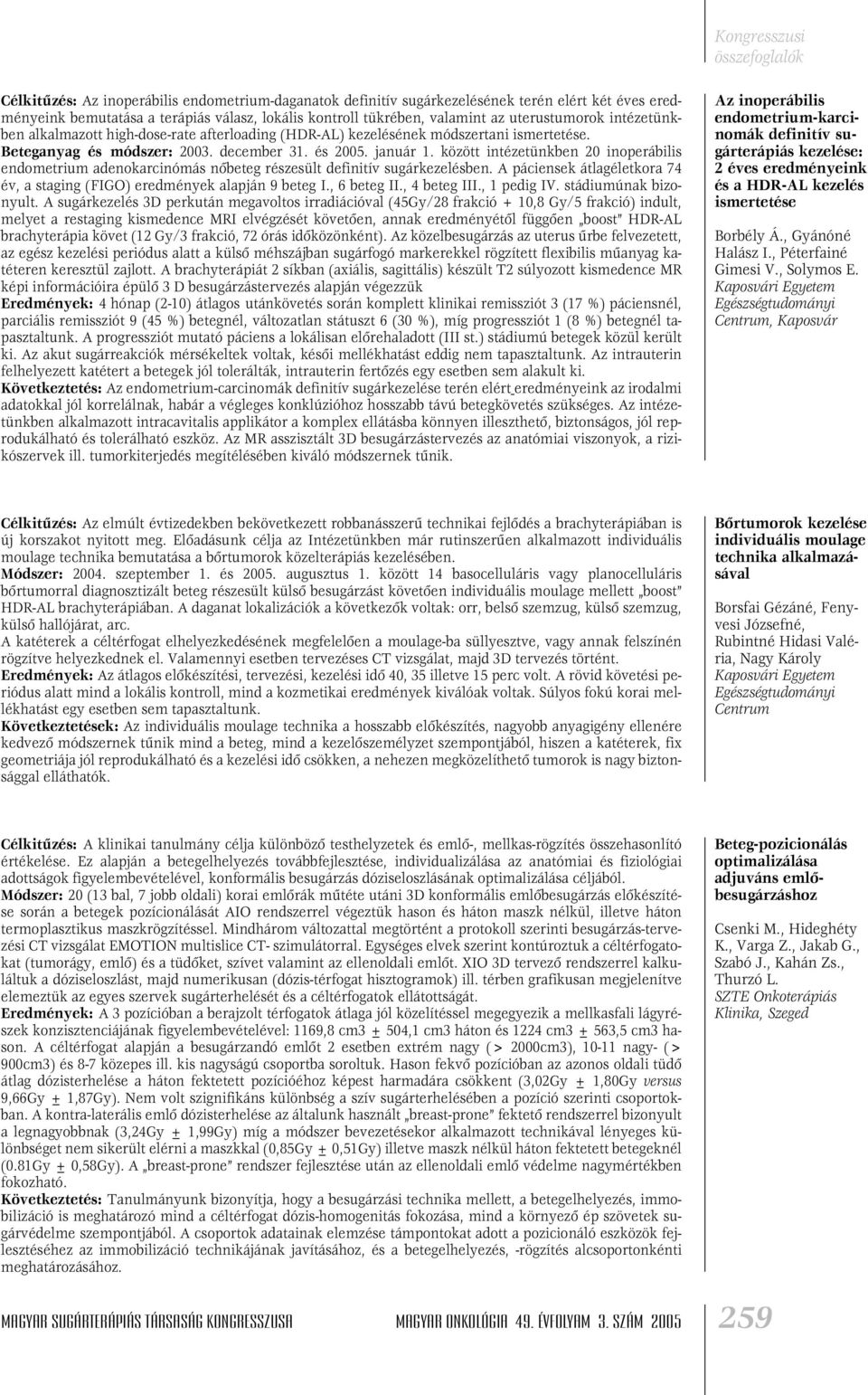 között intézetünkben 20 inoperábilis endometrium adenokarcinómás nôbeteg részesült definitív sugárkezelésben. A páciensek átlagéletkora 74 év, a staging (FIGO) eredmények alapján 9 beteg I.