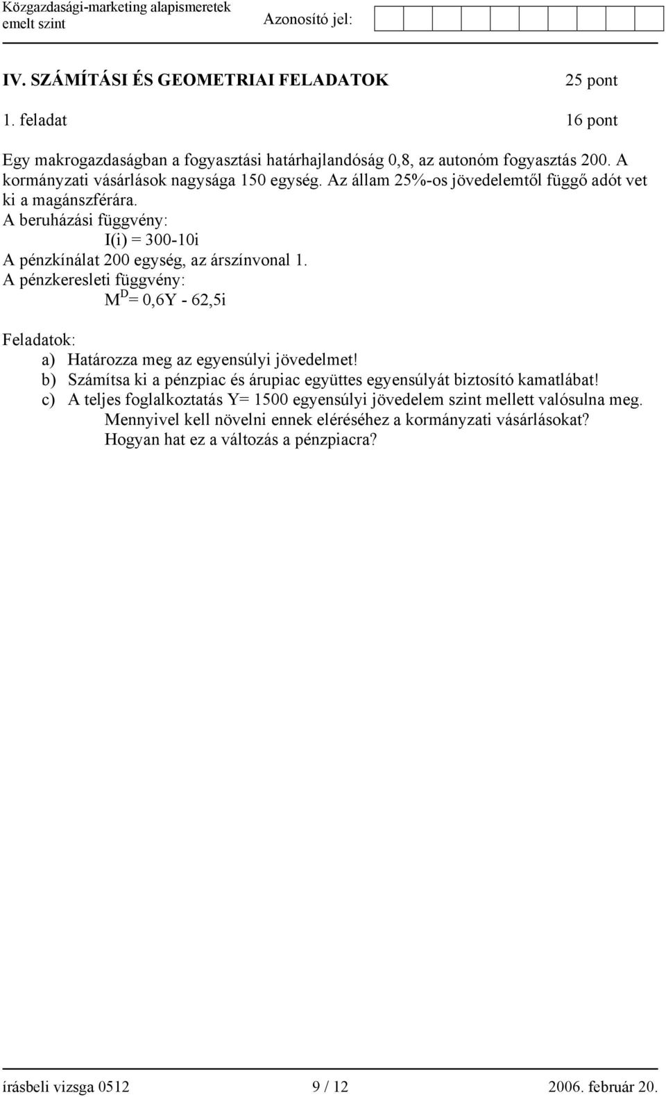 A beruházási függvény: I(i) = 300-10i A pénzkínálat 200 egység, az árszínvonal 1. A pénzkeresleti függvény: M D = 0,6Y - 62,5i Feladatok: a) Határozza meg az egyensúlyi jövedelmet!