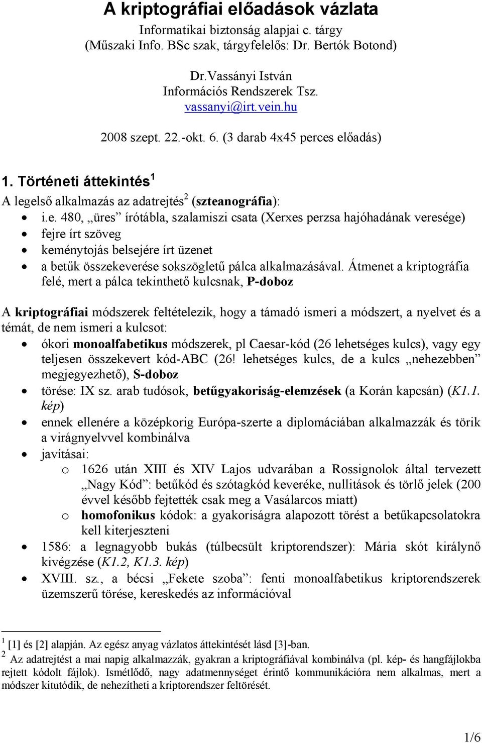 Átmenet a kriptográfia felé, mert a pálca tekinthető kulcsnak, P-doboz A kriptográfiai módszerek feltételezik, hogy a támadó ismeri a módszert, a nyelvet és a témát, de nem ismeri a kulcsot: ókori