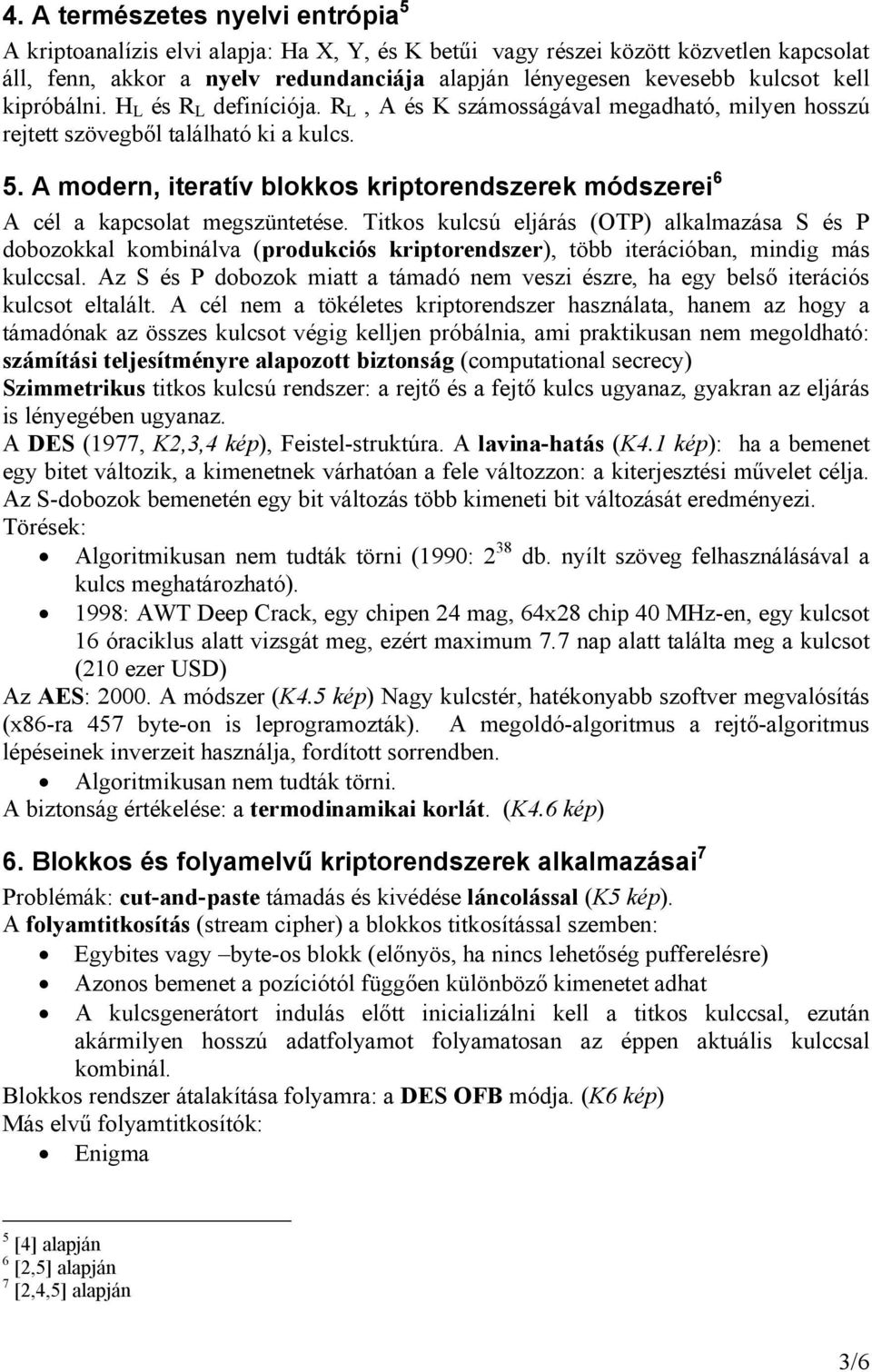 A modern, iteratív blokkos kriptorendszerek módszerei 6 A cél a kapcsolat megszüntetése.
