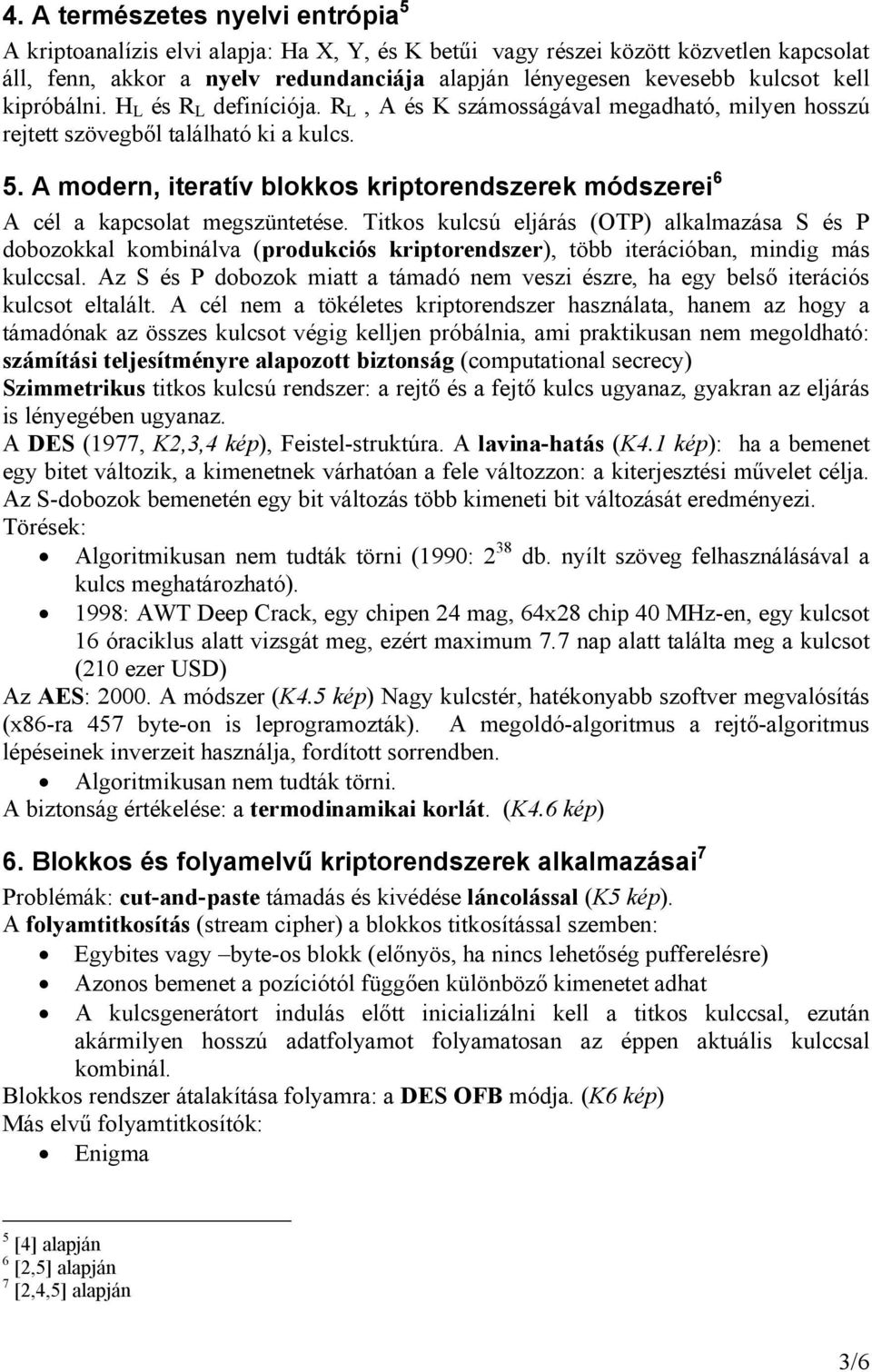 A modern, iteratív blokkos kriptorendszerek módszerei 6 A cél a kapcsolat megszüntetése.