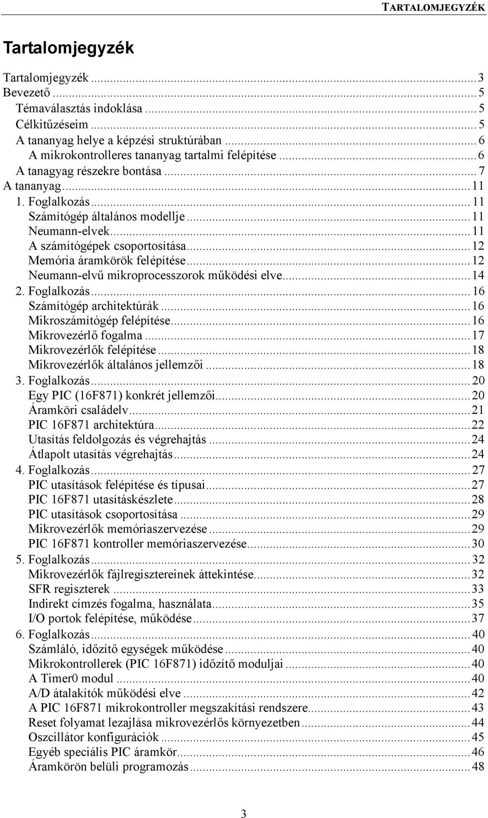 ..11 A számítógépek csoportosítása...12 Memória áramkörök felépítése...12 Neumann-elvű mikroprocesszorok működési elve...14 2. Foglalkozás...16 Számítógép architektúrák...16 Mikroszámítógép felépítése.