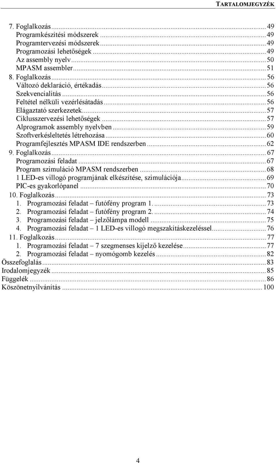 ..60 Programfejlesztés MPASM IDE rendszerben...62 9. Foglalkozás...67 Programozási feladat...67 Program szimuláció MPASM rendszerben...68 1 LED-es villogó programjának elkészítése, szimulációja.
