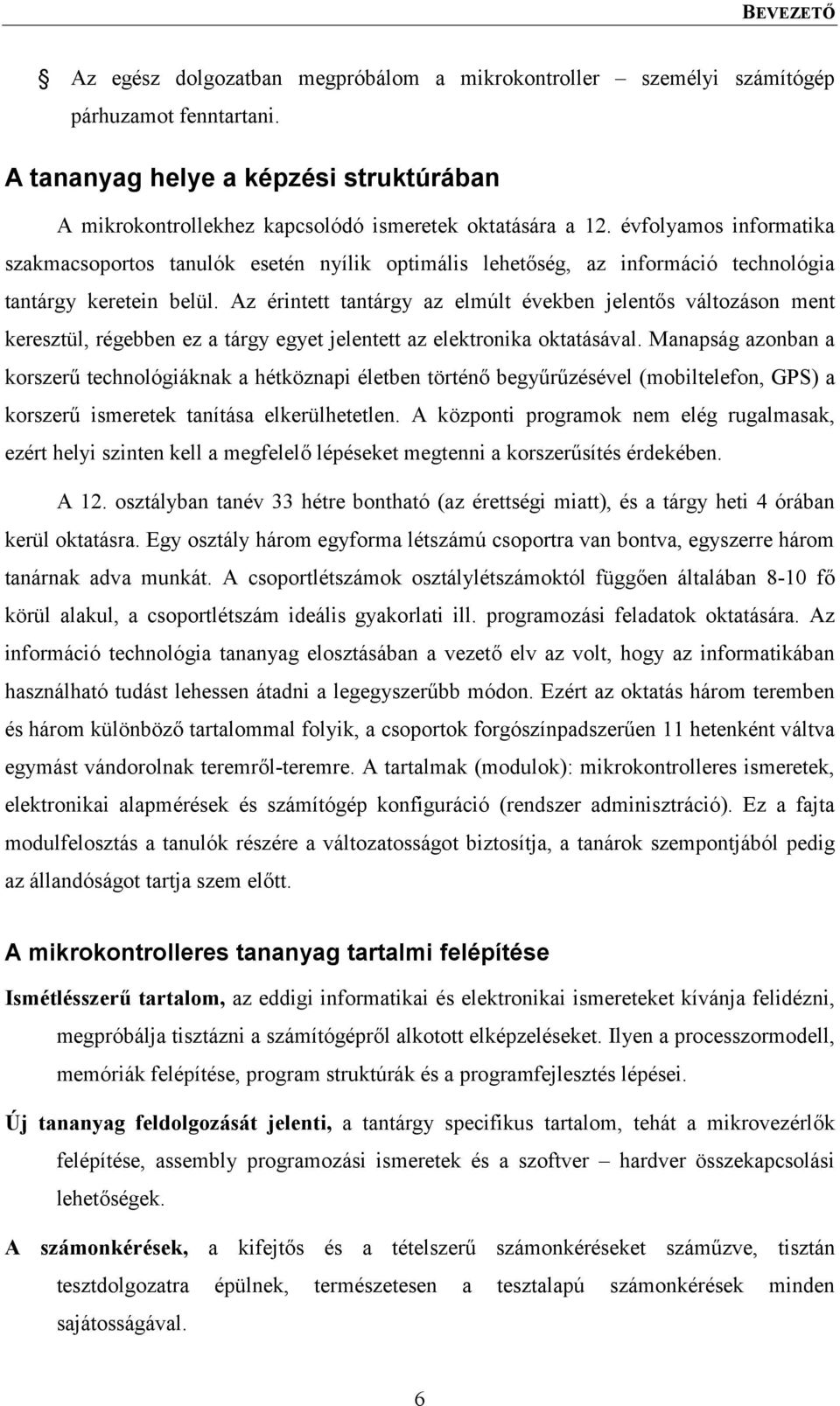 évfolyamos informatika szakmacsoportos tanulók esetén nyílik optimális lehetőség, az információ technológia tantárgy keretein belül.