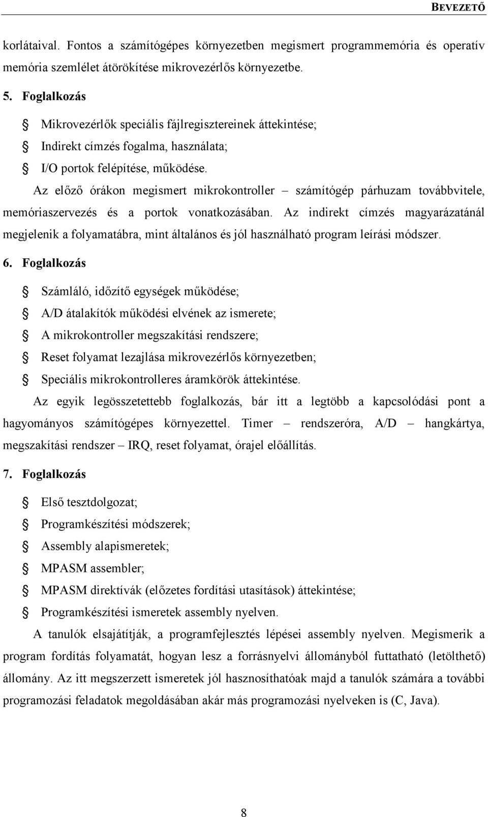 Az előző órákon megismert mikrokontroller számítógép párhuzam továbbvitele, memóriaszervezés és a portok vonatkozásában.