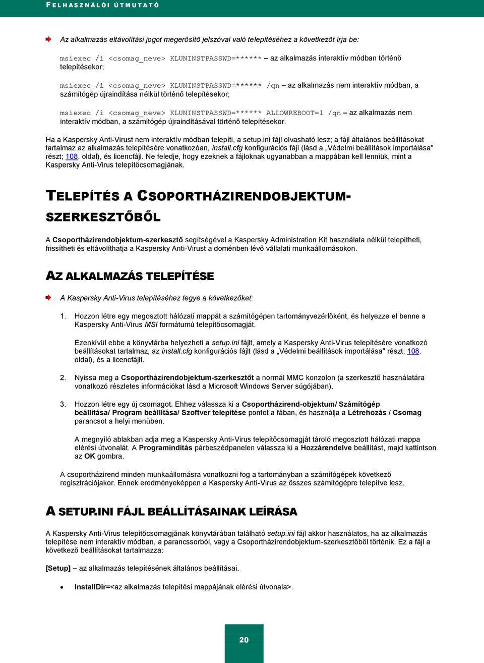 <csomag_neve> KLUNINSTPASSWD=****** ALLOWREBOOT=1 /qn az alkalmazás nem interaktív módban, a számítógép újraindításával történő telepítésekor.