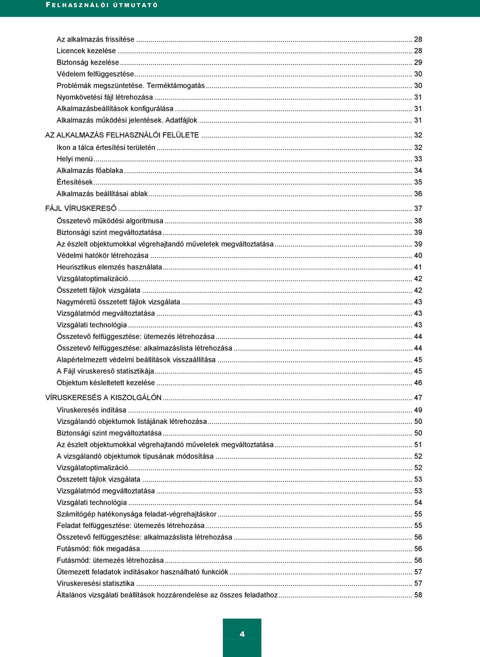 .. 32 Ikon a tálca értesítési területén... 32 Helyi menü... 33 Alkalmazás főablaka... 34 Értesítések... 35 Alkalmazás beállításai ablak... 36 FÁJL VÍRUSKERESŐ... 37 Összetevő működési algoritmusa.