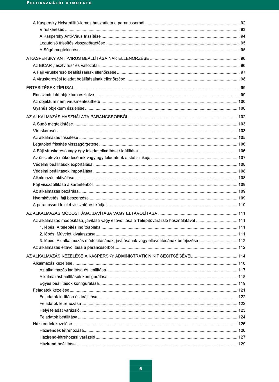 .. 97 A víruskeresési feladat beállításainak ellenőrzése... 98 ÉRTESÍTÉSEK TÍPUSAI... 99 Rosszindulatú objektum észlelve... 99 Az objektum nem vírusmentesíthető... 100 Gyanús objektum észlelése.