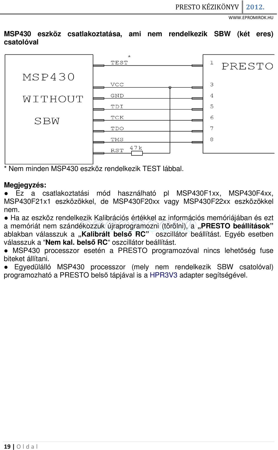 Ha az eszköz rendelkezik Kalibrációs értékkel az információs memóriájában és ezt a memóriát nem szándékozzuk újraprogramozni (törölni), a PRESTO beállítások ablakban válasszuk a Kalibrált belső RC