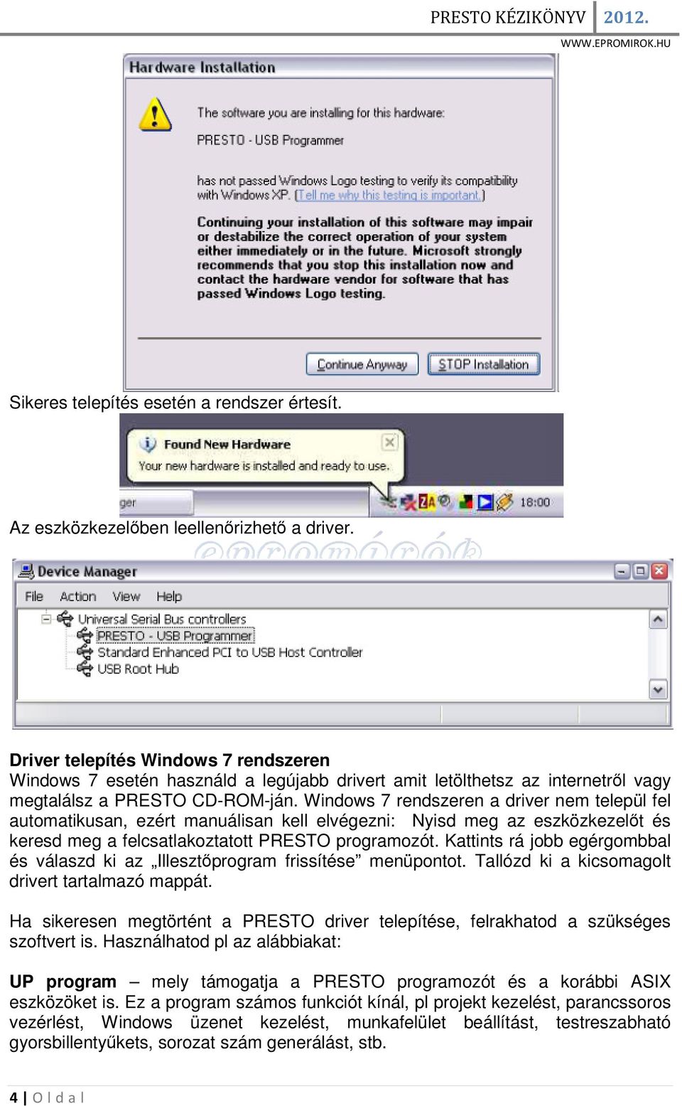 Windows 7 rendszeren a driver nem települ fel automatikusan, ezért manuálisan kell elvégezni: Nyisd meg az eszközkezelőt és keresd meg a felcsatlakoztatott PRESTO programozót.
