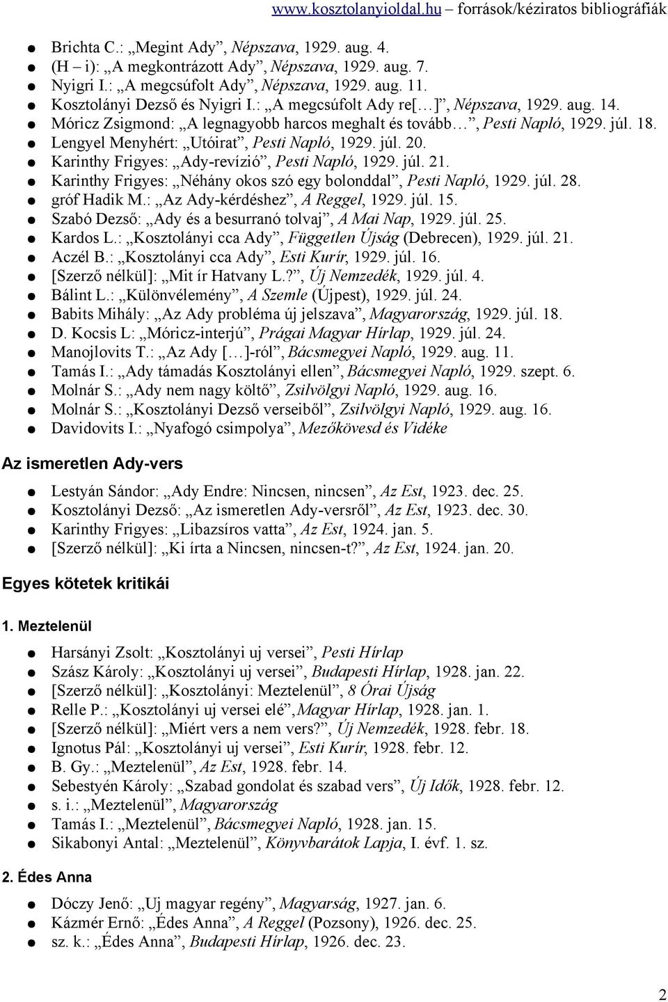 Karinthy Frigyes: Ady-revízió, Pesti Napló, 1929. júl. 21. Karinthy Frigyes: Néhány okos szó egy bolonddal, Pesti Napló, 1929. júl. 28. gróf Hadik M.: Az Ady-kérdéshez, A Reggel, 1929. júl. 15.
