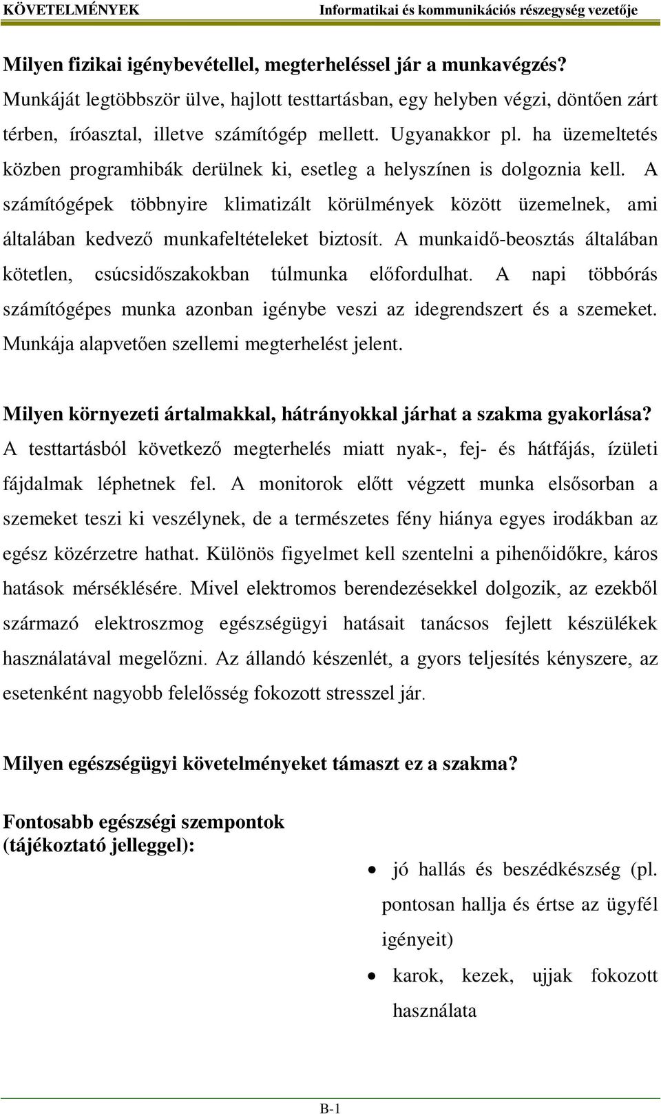 ha üzemeltetés közben programhibák derülnek ki, esetleg a helyszínen is dolgoznia kell.