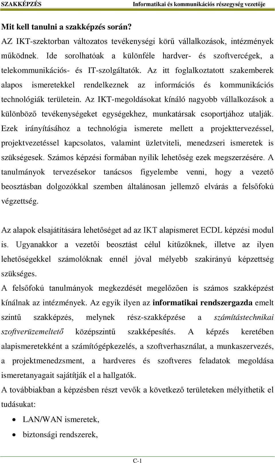 Az itt foglalkoztatott szakemberek alapos ismeretekkel rendelkeznek az információs és kommunikációs technológiák területein.