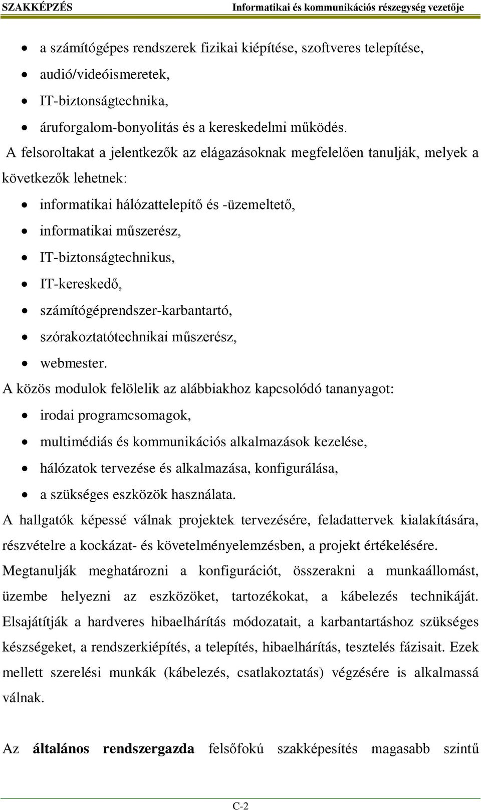 IT-kereskedő, számítógéprendszer-karbantartó, szórakoztatótechnikai műszerész, webmester.