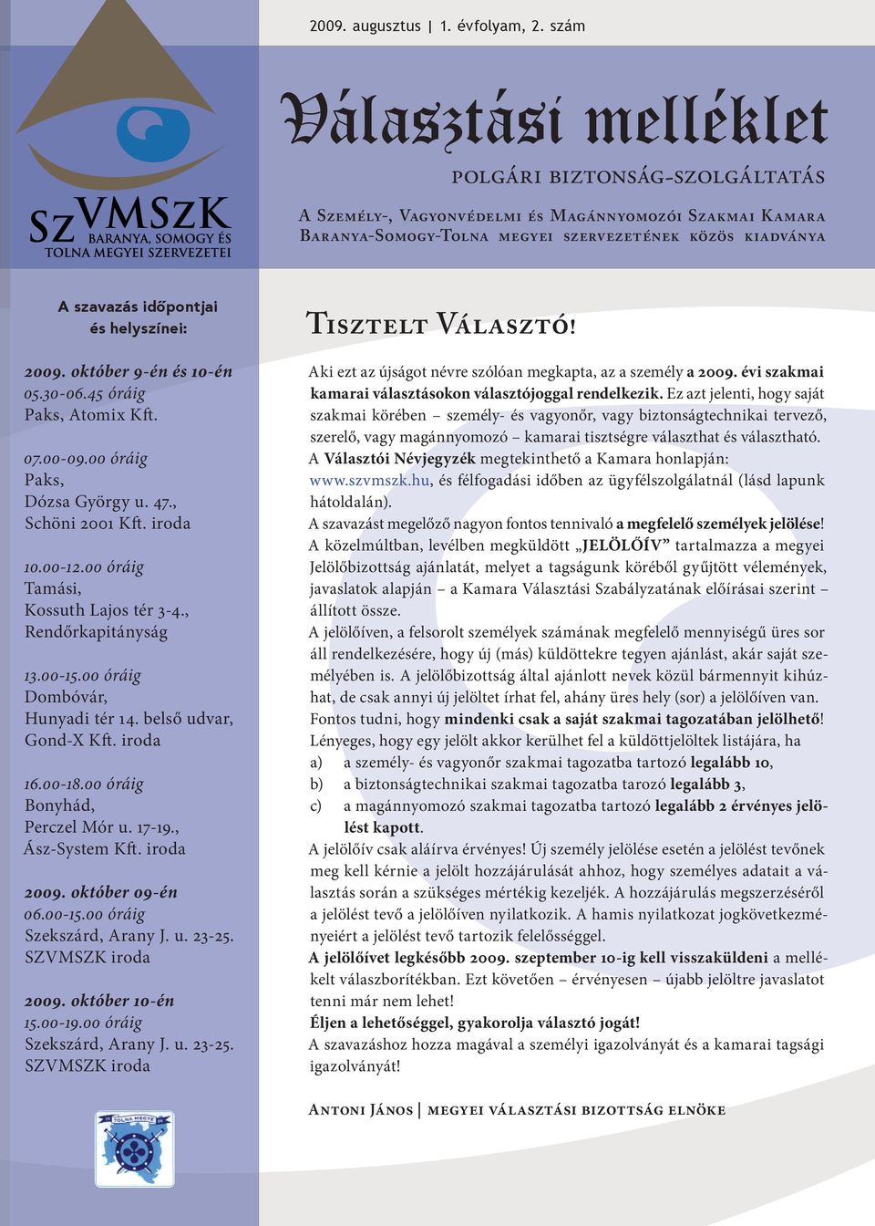 helyszínei: 2009. október 9-én és 10-én 05.30-06.45 óráig Paks, Atomix Kft. 07.00-09.00 óráig Paks, Dózsa György u. 47., Schöni 2001 Kft. iroda 10.00-12.00 óráig Tamási, Kossuth Lajos tér 3-4.