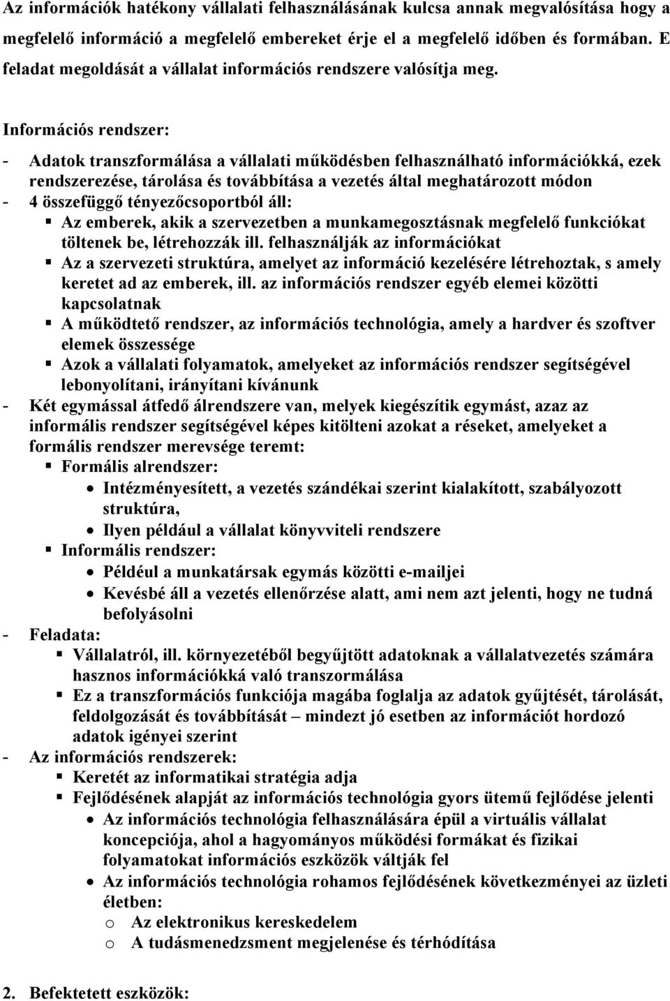 Információs rendszer: - Adatok transzformálása a vállalati működésben felhasználható információkká, ezek rendszerezése, tárolása és továbbítása a vezetés által meghatározott módon - 4 összefüggő