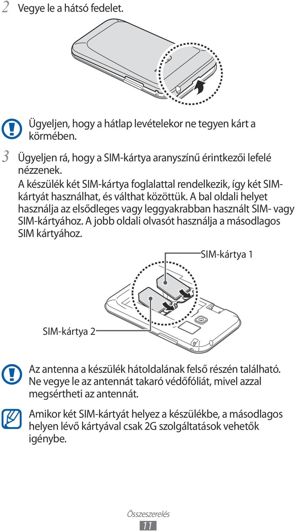 A bal oldali helyet használja az elsődleges vagy leggyakrabban használt SIM- vagy SIM-kártyához. A jobb oldali olvasót használja a másodlagos SIM kártyához.